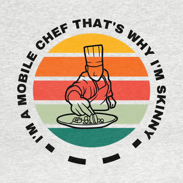 I'm a Mobile Chef That's Why I'm Skinny by Digital Mag Store